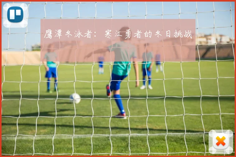 鹰潭冬泳者:寒江勇者的冬日挑战