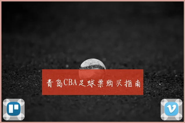 青岛CBA足球票购买指南